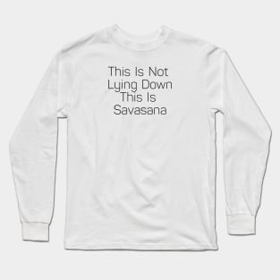 This Is Not Lying Down This Is Savasana Long Sleeve T-Shirt